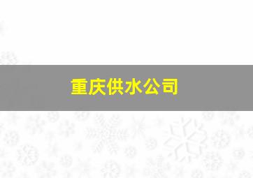 重庆供水公司