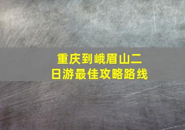 重庆到峨眉山二日游最佳攻略路线