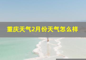 重庆天气2月份天气怎么样