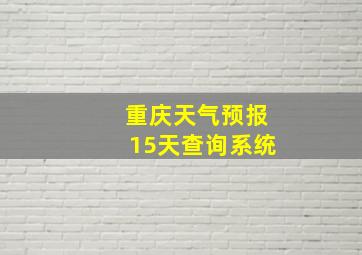 重庆天气预报15天查询系统