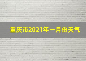 重庆市2021年一月份天气