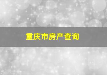 重庆市房产查询