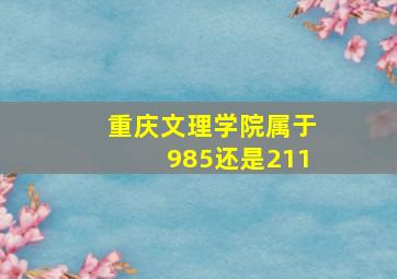 重庆文理学院属于985还是211