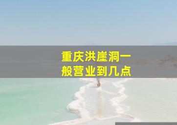 重庆洪崖洞一般营业到几点