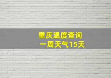 重庆温度查询一周天气15天