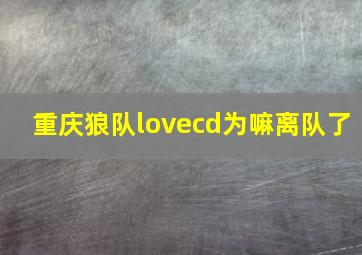 重庆狼队lovecd为嘛离队了