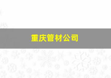 重庆管材公司