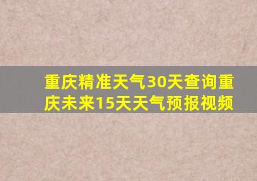 重庆精准天气30天查询重庆未来15天天气预报视频