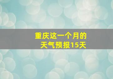 重庆这一个月的天气预报15天