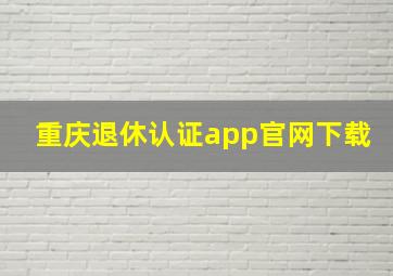 重庆退休认证app官网下载