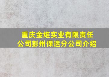 重庆金维实业有限责任公司彭州保运分公司介绍