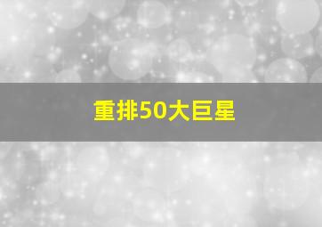 重排50大巨星