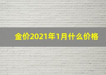 金价2021年1月什么价格