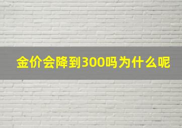 金价会降到300吗为什么呢