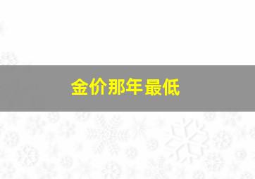 金价那年最低