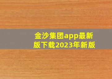 金沙集团app最新版下载2023年新版