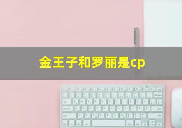 金王子和罗丽是cp