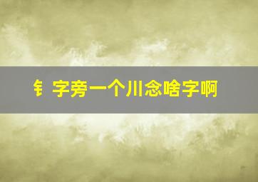 钅字旁一个川念啥字啊