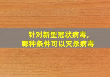 针对新型冠状病毒,哪种条件可以灭杀病毒