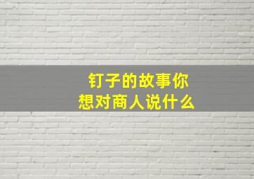 钉子的故事你想对商人说什么