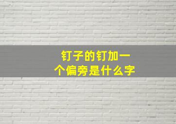 钉子的钉加一个偏旁是什么字