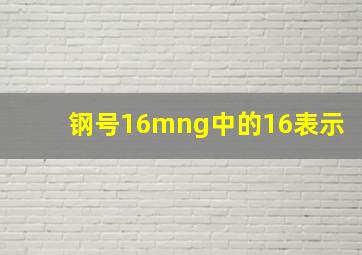 钢号16mng中的16表示