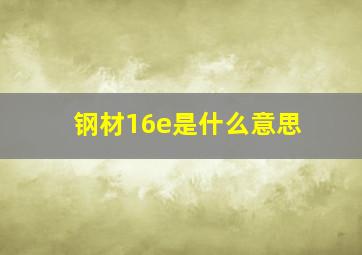 钢材16e是什么意思