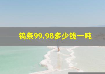 钨条99.98多少钱一吨