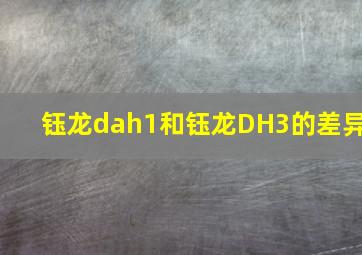 钰龙dah1和钰龙DH3的差异