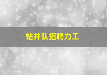 钻井队招聘力工