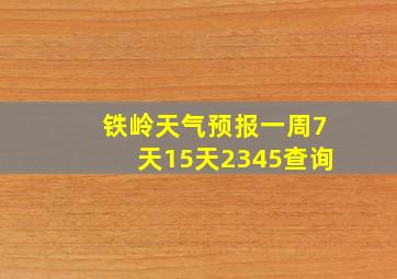 铁岭天气预报一周7天15天2345查询