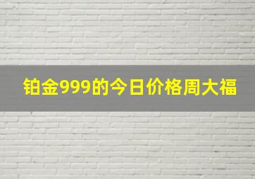 铂金999的今日价格周大福