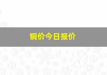 铜价今日报价