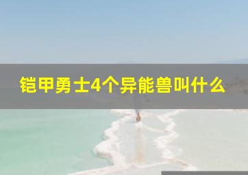 铠甲勇士4个异能兽叫什么