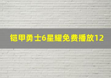 铠甲勇士6星耀免费播放12