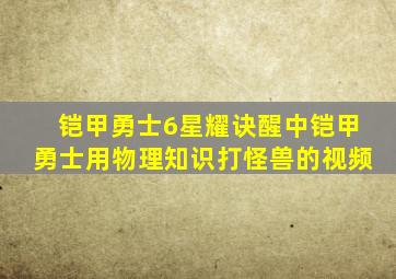 铠甲勇士6星耀诀醒中铠甲勇士用物理知识打怪兽的视频