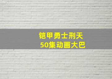 铠甲勇士刑天50集动画大巴