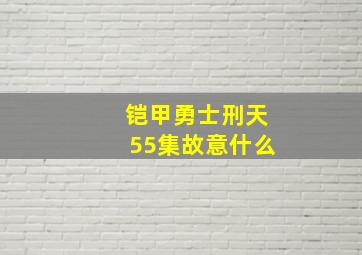 铠甲勇士刑天55集故意什么