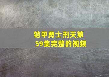 铠甲勇士刑天第59集完整的视频