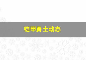 铠甲勇士动态