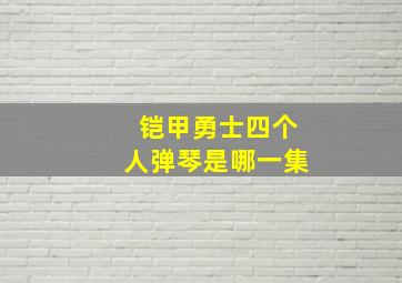 铠甲勇士四个人弹琴是哪一集