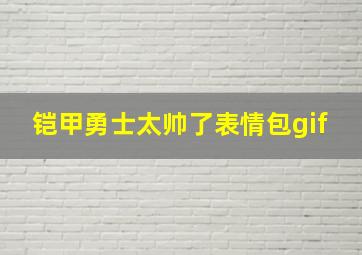 铠甲勇士太帅了表情包gif