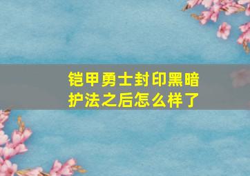 铠甲勇士封印黑暗护法之后怎么样了