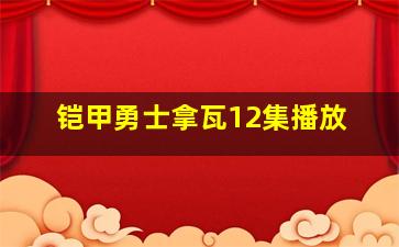 铠甲勇士拿瓦12集播放