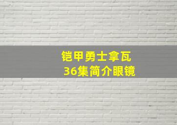 铠甲勇士拿瓦36集简介眼镜