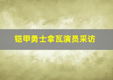 铠甲勇士拿瓦演员采访