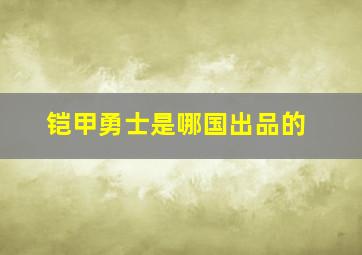 铠甲勇士是哪国出品的