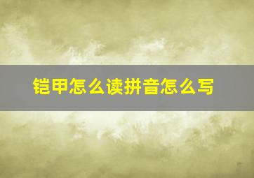 铠甲怎么读拼音怎么写