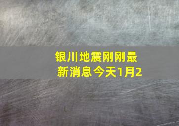 银川地震刚刚最新消息今天1月2