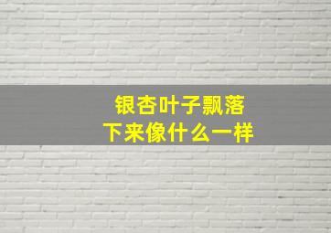 银杏叶子飘落下来像什么一样